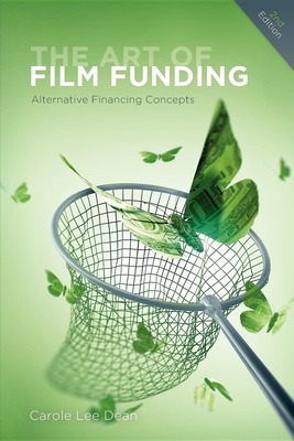 The Art of Film Funding, 2nd Edition: Alternative Financing Concepts - Carole Lee Dean