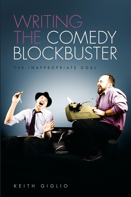 Writing the Comedy Blockbuster: The Inappropriate Goal - Keith Giglio
