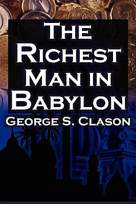 The Richest Man in Babylon: George S. Clason's Bestselling Guide to Financial Success: Saving Money and Putting It to Work for You - George Samuel Clason