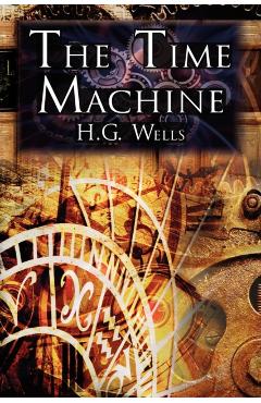 The Time Machine: H.G. Wells' Groundbreaking Time Travel Tale, Classic Science Fiction - H. G. Wells