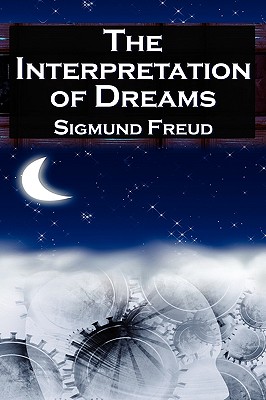 The Interpretation of Dreams: Sigmund Freud's Seminal Study on Psychological Dream Analysis - Sigmund Freud