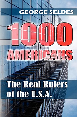 1000 Americans: The Real Rulers of the U.S.A. - George Seldes