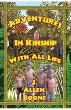 Adventures in Kinship with All Life - John Allen Boone