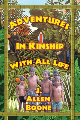 Adventures in Kinship with All Life - John Allen Boone
