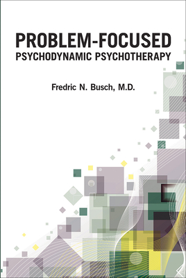 Problem-Focused Psychodynamic Psychotherapy - Fredric N. Busch
