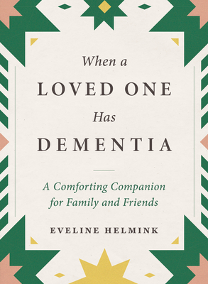 When a Loved One Has Dementia: A Comforting Companion for Family and Friends - Eveline Helmink