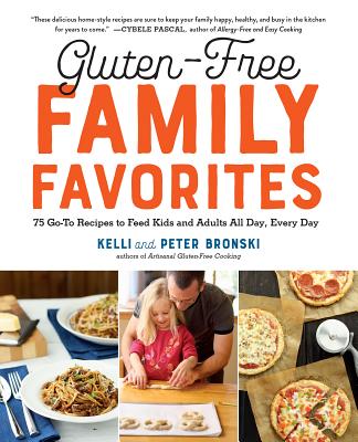 Gluten-Free Family Favorites: The 75 Go-To Recipes You Need to Feed Kids and Adults All Day, Every Day - Kelli Bronski