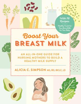 Boost Your Breast Milk: An All-In-One Guide for Nursing Mothers to Build a Healthy Milk Supply - Alicia C. Simpson