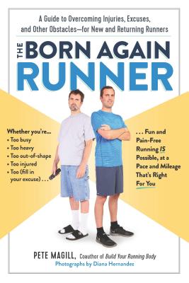 The Born Again Runner: A Guide to Overcoming Excuses, Injuries, and Other Obstacles--For New and Returning Runners - Pete Magill