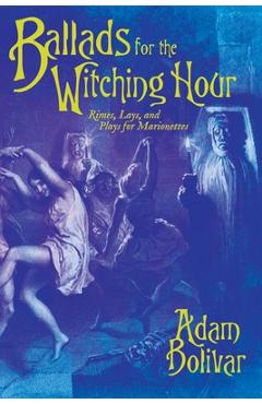 Coperta cărții 'Ballads for the Witching Hour: Rimes, Lays, and Plays for Marionettes - Adam Bolivar'