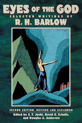 Eyes of the God: Selected Writings of R. H. Barlow (Second Edition, Revised and Expanded) - R. H. Barlow