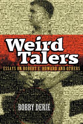 Weird Talers: Essays on Robert E. Howard and Others - Bobby Derie