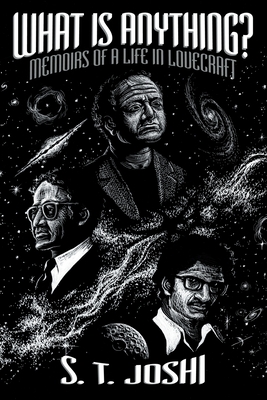 What Is Anything?: Memoirs of a Life in Lovecraft - S. T. Joshi