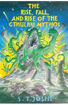The Rise, Fall, and Rise of the Cthulhu Mythos - S. T. Joshi