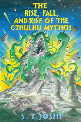 The Rise, Fall, and Rise of the Cthulhu Mythos - S. T. Joshi