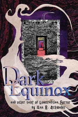 Dark Equinox and Other Tales of Lovecraftian Horror - Ann K. Schwader