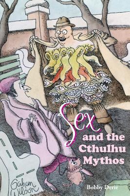 Sex and the Cthulhu Mythos - Bobby Derie