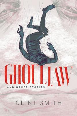 Ghouljaw and Other Stories - Clint Smith