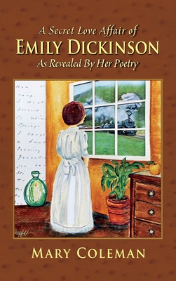 A Secret Love Affair of Emily Dickinson as Revealed by her Poetry - Mary Coleman