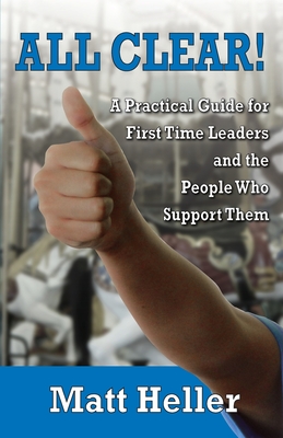 All Clear: A Practical Guide for First Time Leaders and the People Who Support Them - Matt Heller