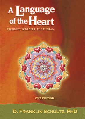 A Language of the Heart: Therapy Stories That Heal - Phd D. Franklin Schultz