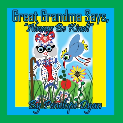 Great Grandma Says, Always Be Kind! - Penelope Dyan