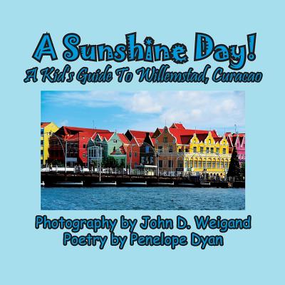 A Sunshine Day! A Kid's Guide To Willemstad, Curacao - Penelope Dyan