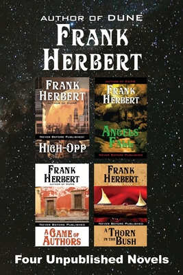 Four Unpublished Novels: High-Opp, Angel's Fall, A Game of Authors, A Thorn in the Bush - Frank Herbert