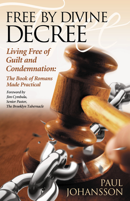 Free by Divine Decree: Living Free of Guilt and Condemnation: The Book of Romans Made Practical - Paul Johansson