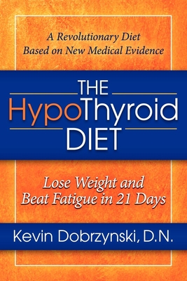 The Hypothyroid Diet: Lose Weight and Beat Fatigue in 21 Days - Kevin Dobrzynski