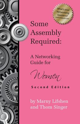Some Assembly Required: A Networking Guide for Women - Second Edition - Marny Lifshen