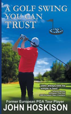 A Golf Swing You Can Trust - John Hoskison