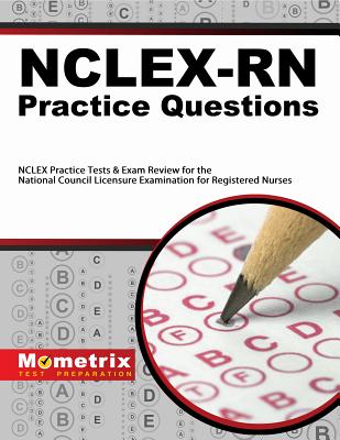 Nclex-RN Practice Questions: NCLEX Practice Tests & Exam Review for the National Council Licensure Examination for Registered Nurses - Mometrix Nursing Certification Test Team