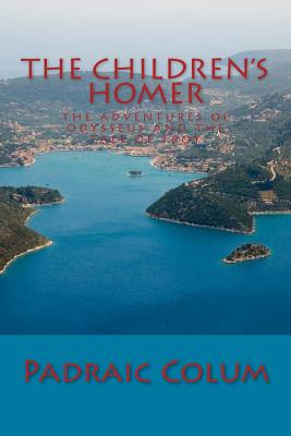 The Children's Homer: The Adventures of Odysseus and The Tale of Troy - Padraic Colum