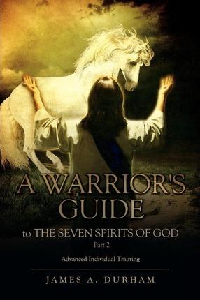 A Warrior's Guide to THE SEVEN SPIRITS OF GOD Part 2 - James A. Durham