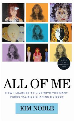 All of Me: How I Learned to Live with the Many Personalities Sharing My Body - Kim Noble