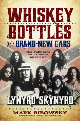 Whiskey Bottles and Brand-New Cars: The Fast Life and Sudden Death of Lynyrd Skynyrd - Mark Ribowsky