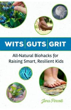 Poza produsului Wits Guts Grit: All-Natural Biohacks for Raising Smart, Resilient Kids - Jena Pincott