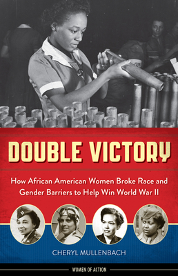 Double Victory: How African American Women Broke Race and Gender Barriers to Help Win World War II - Cheryl Mullenbach