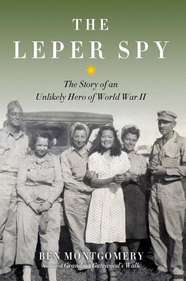 The Leper Spy: The Story of an Unlikely Hero of World War II - Ben Montgomery