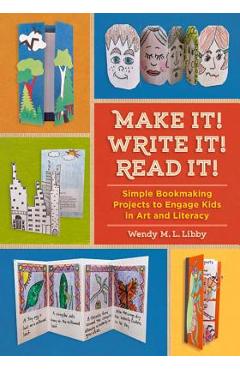 Coperta cărții 'Make It! Write It! Read It!: Simple Bookmaking Projects to Engage Kids in Art and Literacy - Wendy M. L. Libby'