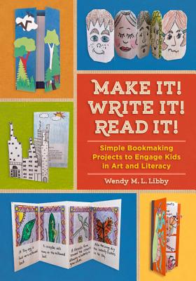 Coperta cărții 'Make It! Write It! Read It!: Simple Bookmaking Projects to Engage Kids in Art and Literacy - Wendy M. L. Libby'