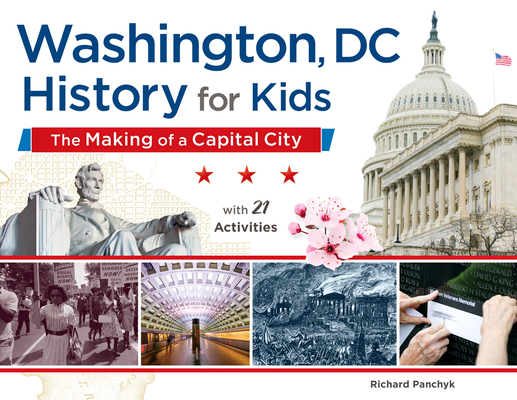 Washington, DC, History for Kids, 58: The Making of a Capital City, with 21 Activities - Richard Panchyk