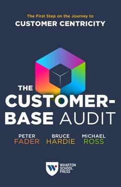 Poza produsului The Customer-Base Audit: The First Step on the Journey to Customer Centricity - Peter Fader