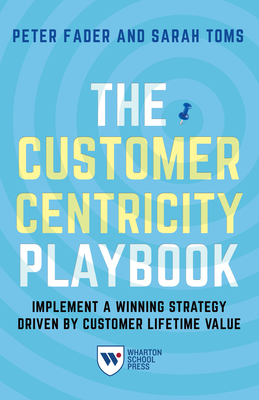 The Customer Centricity Playbook: Implement a Winning Strategy Driven by Customer Lifetime Value - Peter Fader