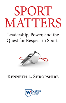 Sport Matters: Leadership, Power, and the Quest for Respect in Sports - Kenneth L. Shropshire