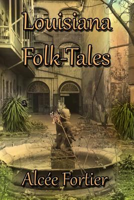 Louisiana Folk-tales - Alcee Fortier