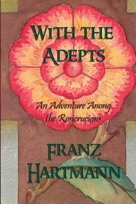 With the Adepts: An Adventure Among the Rosicrucians - Franz Hartmann