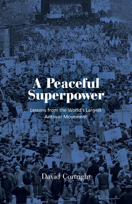 A Peaceful Superpower: Lessons from the World's Largest Antiwar Movement - David Cortright