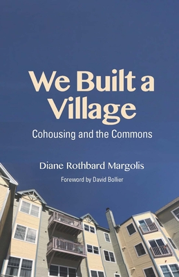 We Built a Village: Cohousing and the Commons - Diane Rothbard Margolis